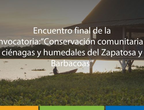 Encuentro final de la convocatoria: “Conservación comunitaria de ciénagas y humedales de Zapatosa y Barbacoas”